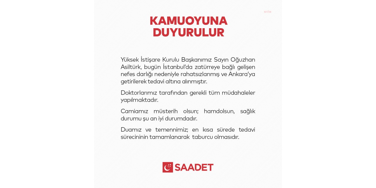 SAADET PARTİSİ OĞUZHAN ASİLTÜRK'ÜN SAĞLIK DURUMUNUN İYİ OLDUĞUNU DUYURDU