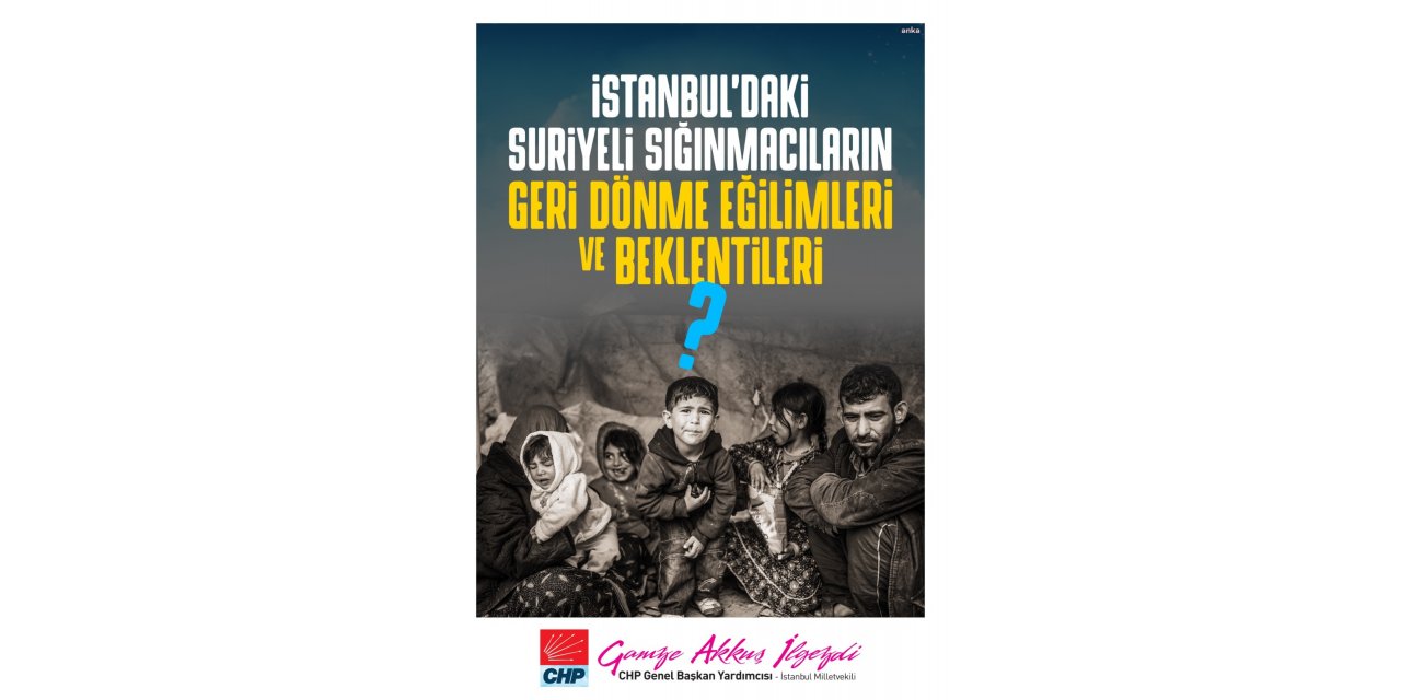 CHP’DEN 'İSTANBUL’DAKİ SURİYELİ SIĞINMACILAR' RAPORU: ÖNEMLİ BİR BÖLÜMÜ GELECEĞİNİ TÜRKİYE’DE ARAMIYOR