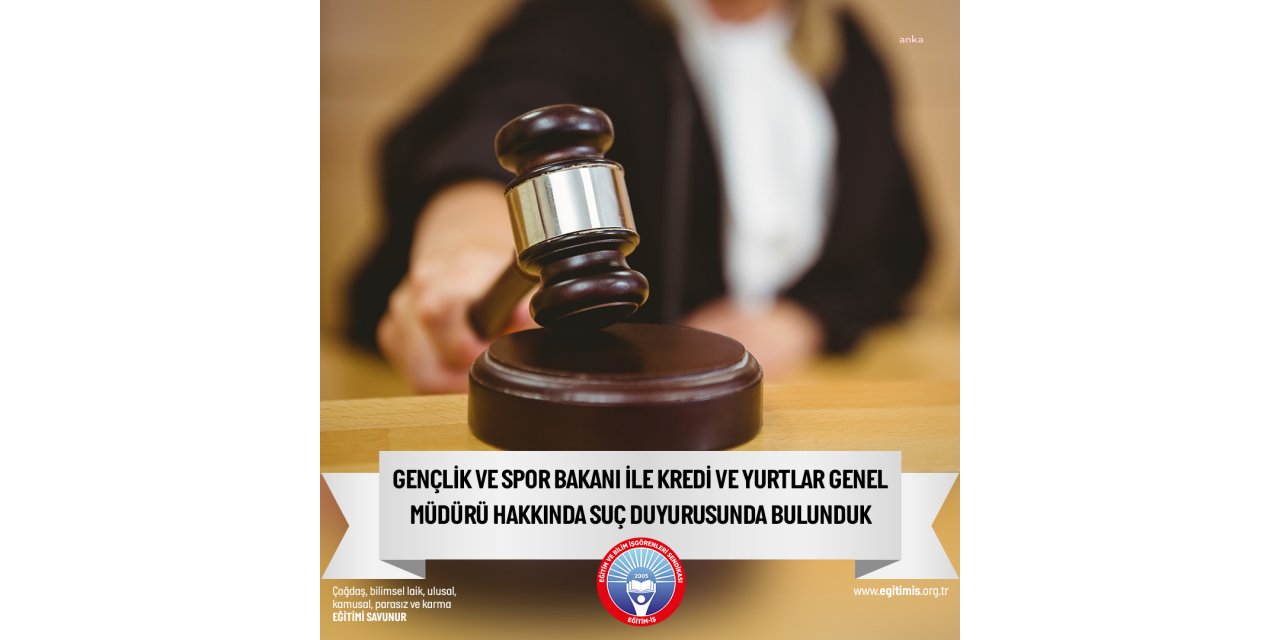 EĞİTİM İŞ SENDİKASI'NDAN GENÇLİK VE SPOR BAKANI İLE KREDİ VE YURTLAR KURUMU GENEL MÜDÜRÜ HAKKINDA SUÇ DUYURUSU