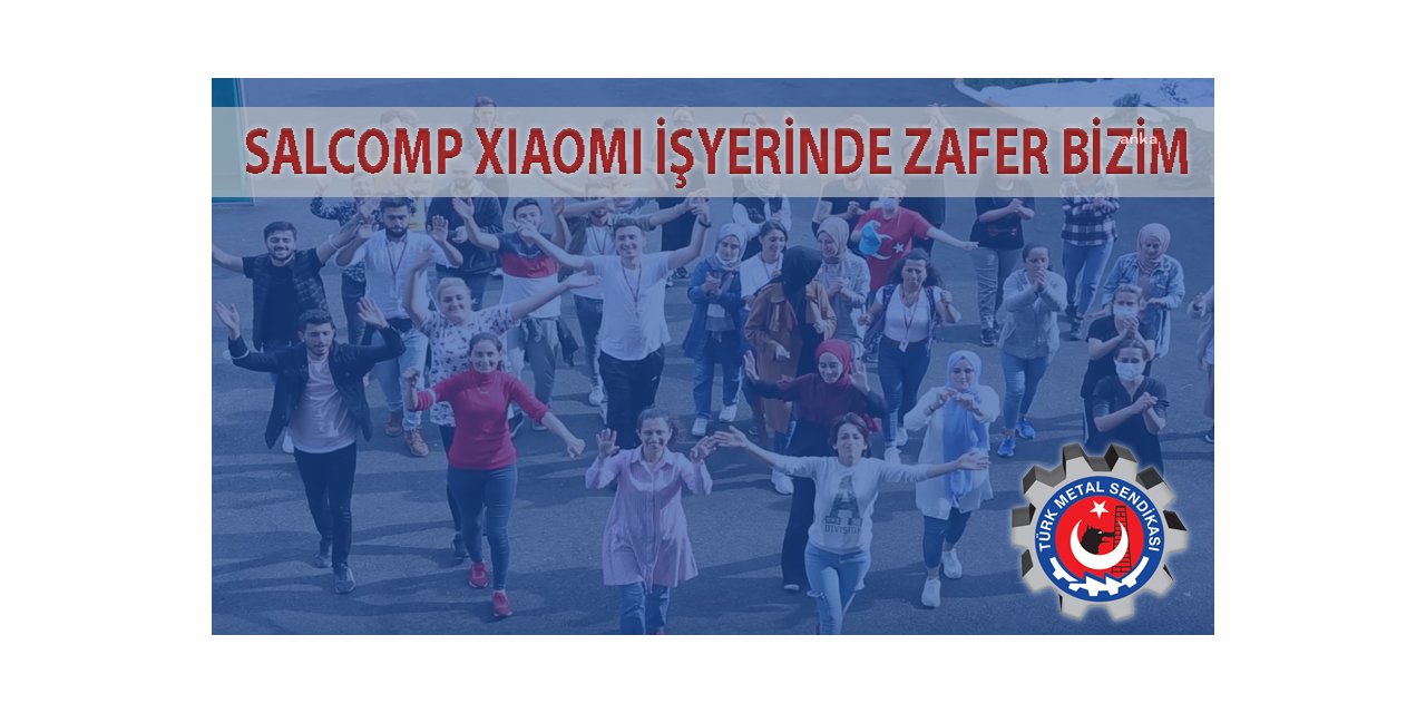 SALCOMP XIAOMI'DE İŞTEN ATILAN 170 İŞÇİİŞLERİNE GERİ ALINDI