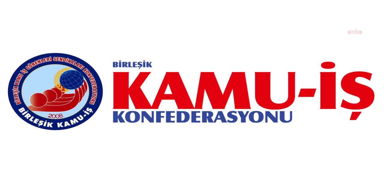 BİRLEŞİK KAMU-İŞ KONFEDERASYONU: "3600 EK GÖSTERGE TÜM KAMU ÇALIŞANLARINA VERİLMELİ"