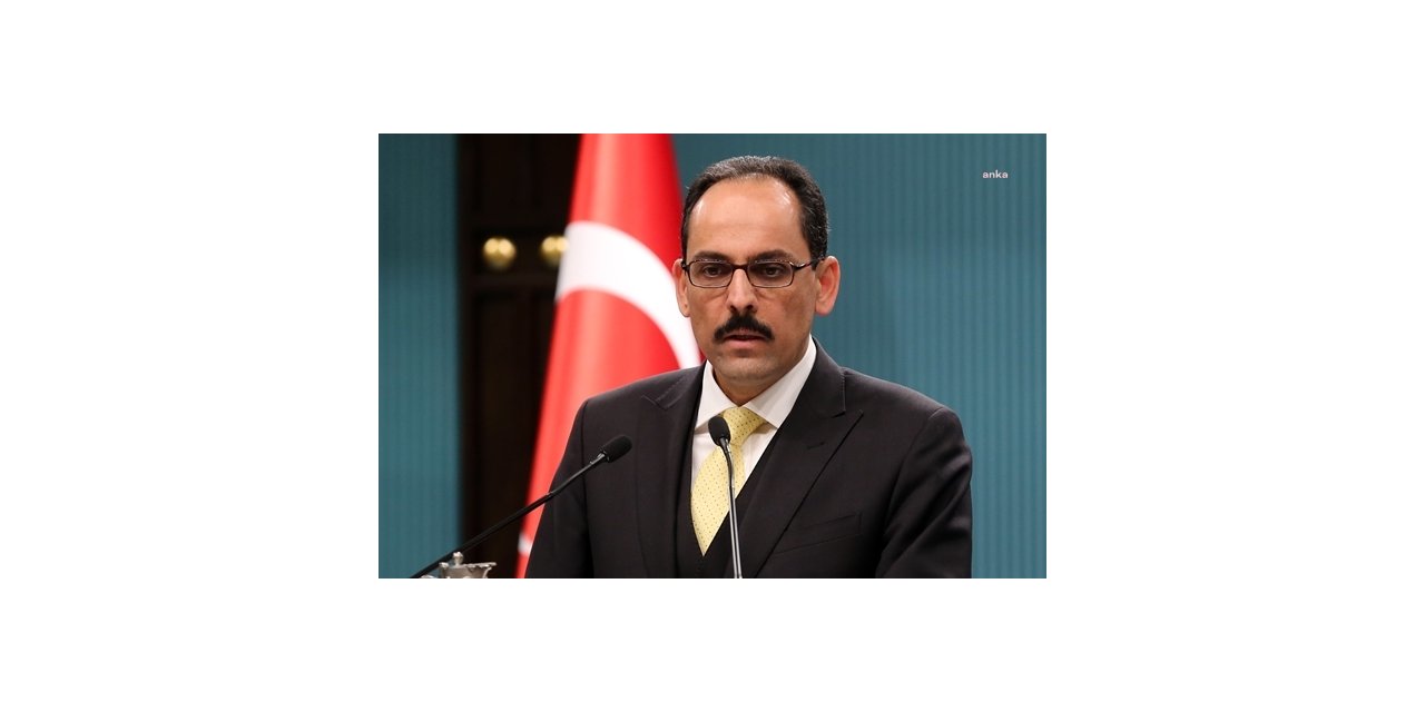CUMHURBAŞKANLIĞI SÖZCÜSÜ KALIN’DAN AA MUHABİRİ AÇIKLAMASI: TAHRİK AMAÇLI GİRİŞİMLERE KARIŞ MÜCADELE EDECEĞİZ