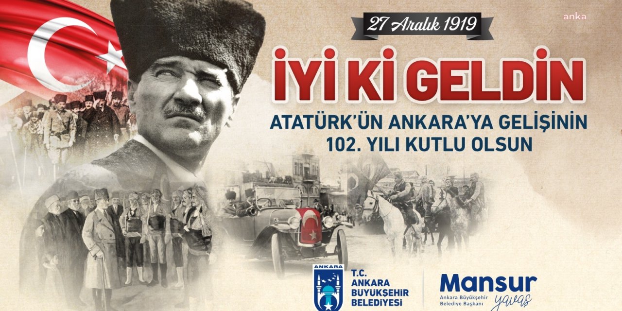ATATÜRK’ÜN ANKARA’YA GELİŞİNİN 102. YIL DÖNÜMÜ BAŞKENT’TE COŞKUYLA KUTLANACAK