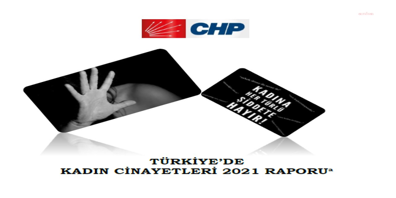 CHP'Lİ TIĞLI'DAN KADIN CİNAYETLERİ RAPORU: 2021'DE 474 KADIN, ERKEKLER TARAFINDAN ÖLDÜRÜLDÜ