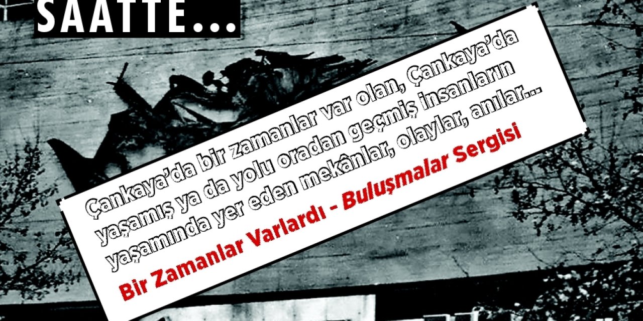 ANKARALILAR'IN ORTAK HATIRALARI, ÇANKAYA'DA CANLANACAK