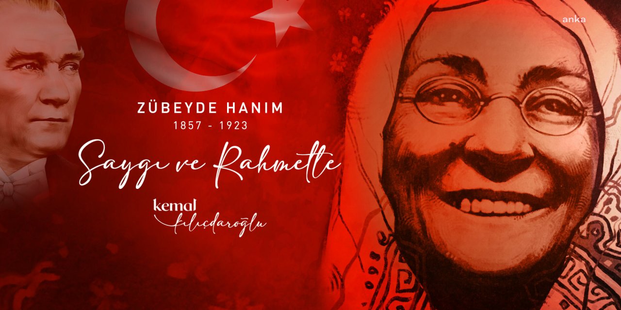 KILIÇDAROĞLU: “ZÜBEYDE HANIM'I SAYGI, RAHMET VE MİNNETLE ANIYORUM”