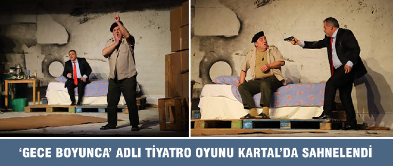 ‘GECE BOYUNCA’ ADLI TİYATRO OYUNU KARTAL’DA SAHNELENDİ