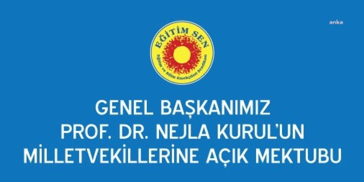 EĞİTİM SEN GENEL BAŞKANI KURUL'DAN MİLLETVEKİLLERİNE AÇIK MEKTUP: "SÖZÜMÜZÜ SİZ VEKİLLERİMİZE ULAŞTIRMAKTA BÜYÜK SORUNLAR YAŞIYORUZ"