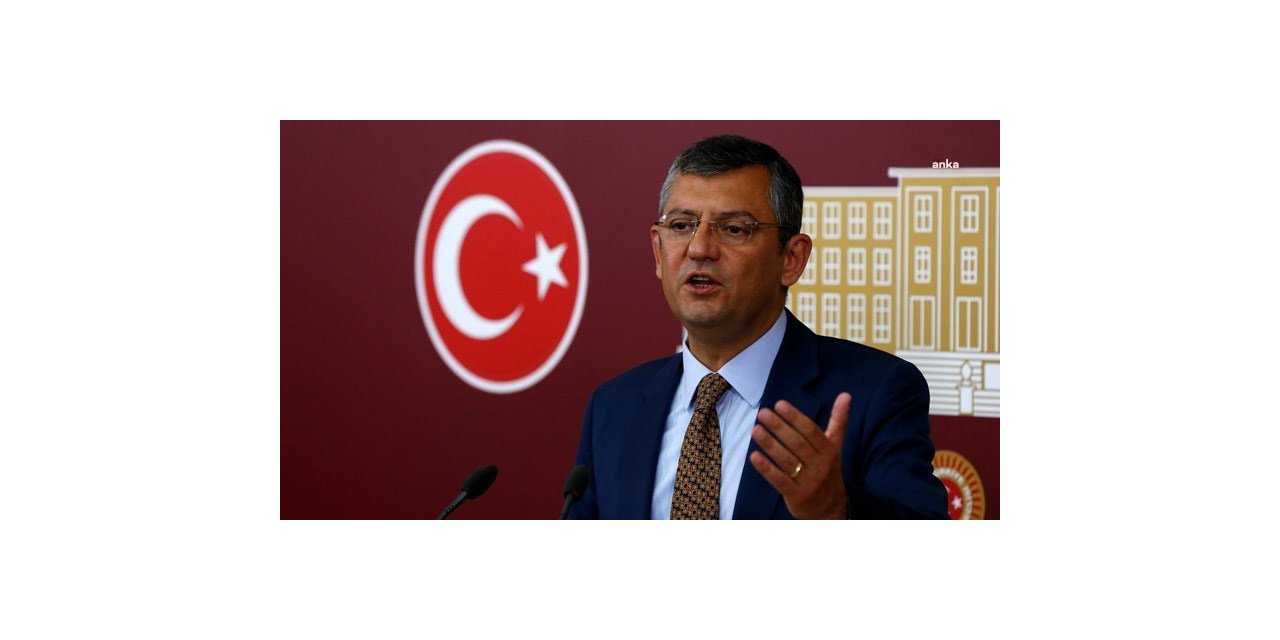 CHP'LİÖZEL'DEN "CÜBBELİ AMİRAL" AÇIKLAMASI: "DOSYASI YÜKSEK ASKERİŞURA'DAN ÖNCE SONUÇLANDIRILMALI"
