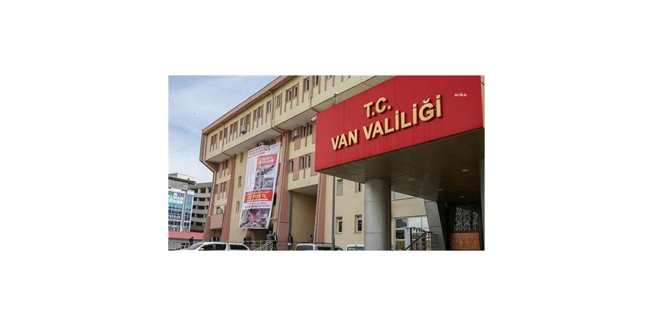 VAN VALİLİĞİ EYLEM YASAĞINI 15 GÜN DAHA UZATTI